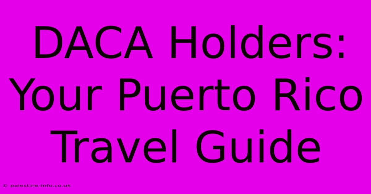 DACA Holders: Your Puerto Rico Travel Guide