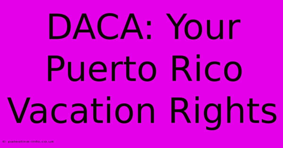 DACA: Your Puerto Rico Vacation Rights