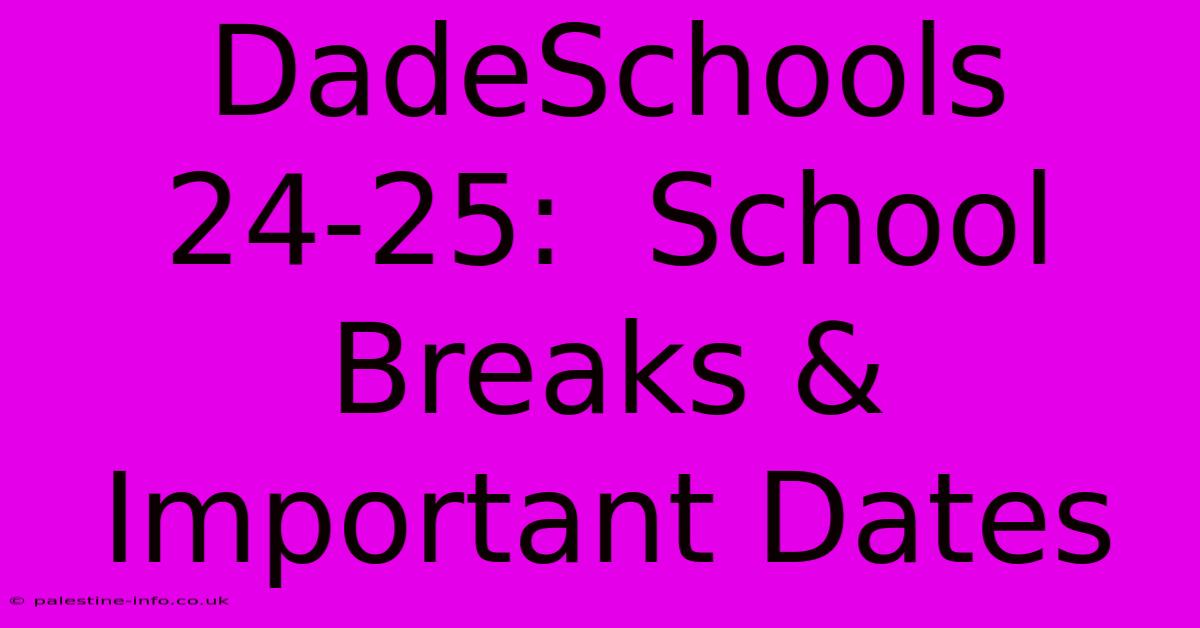 DadeSchools 24-25:  School Breaks & Important Dates