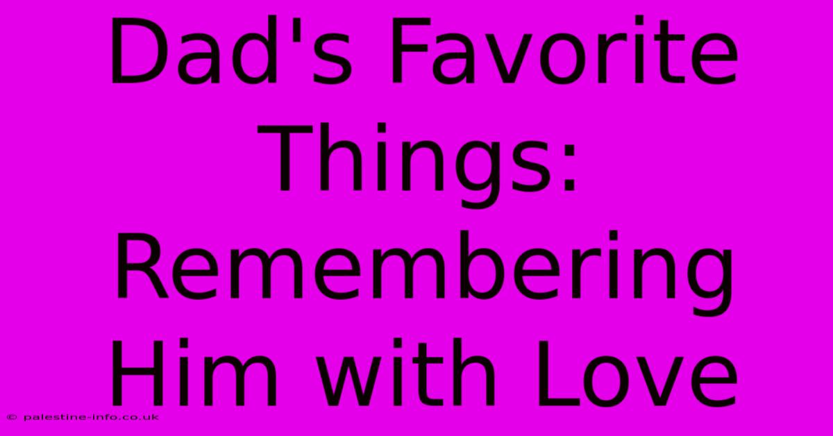 Dad's Favorite Things:  Remembering Him With Love