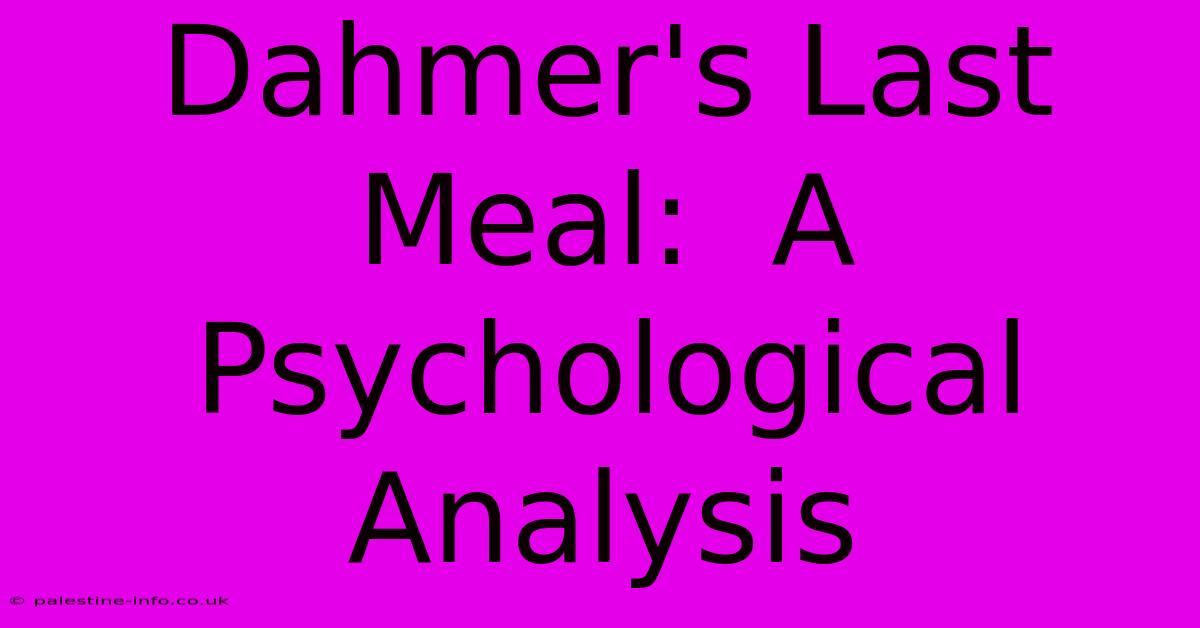 Dahmer's Last Meal:  A Psychological Analysis