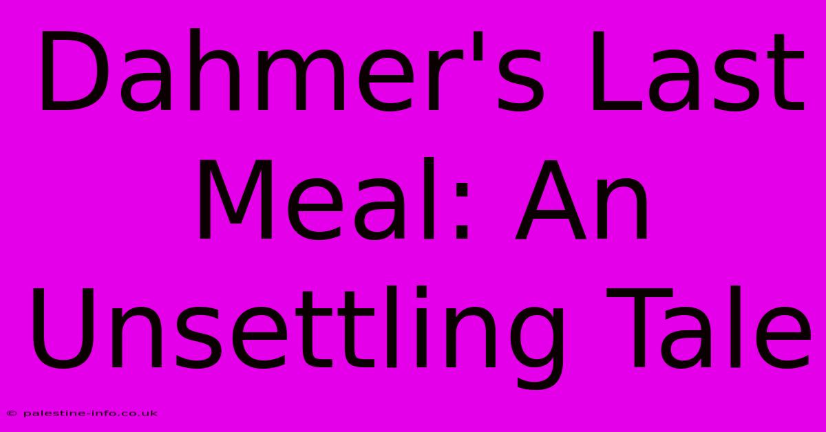 Dahmer's Last Meal: An Unsettling Tale