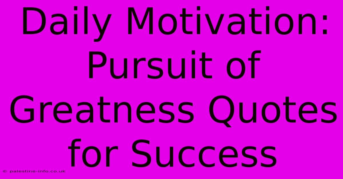 Daily Motivation: Pursuit Of Greatness Quotes For Success