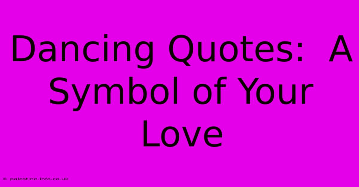 Dancing Quotes:  A Symbol Of Your Love