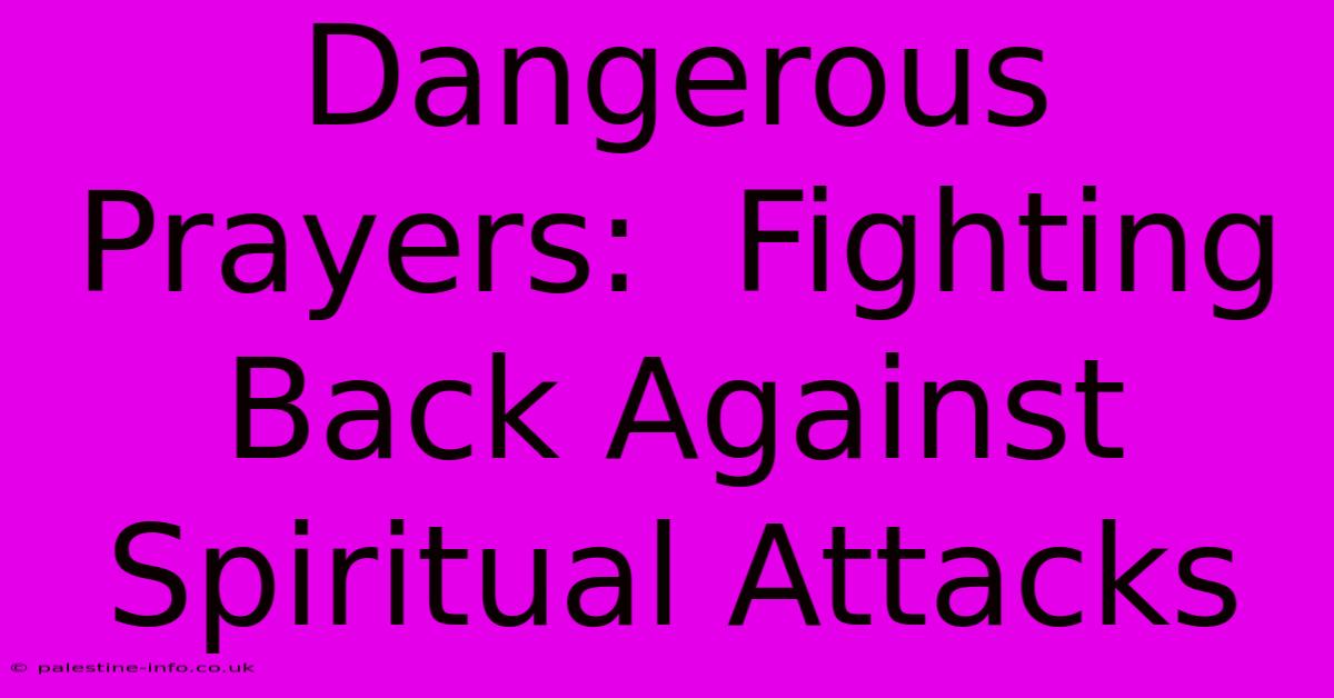 Dangerous Prayers:  Fighting Back Against Spiritual Attacks