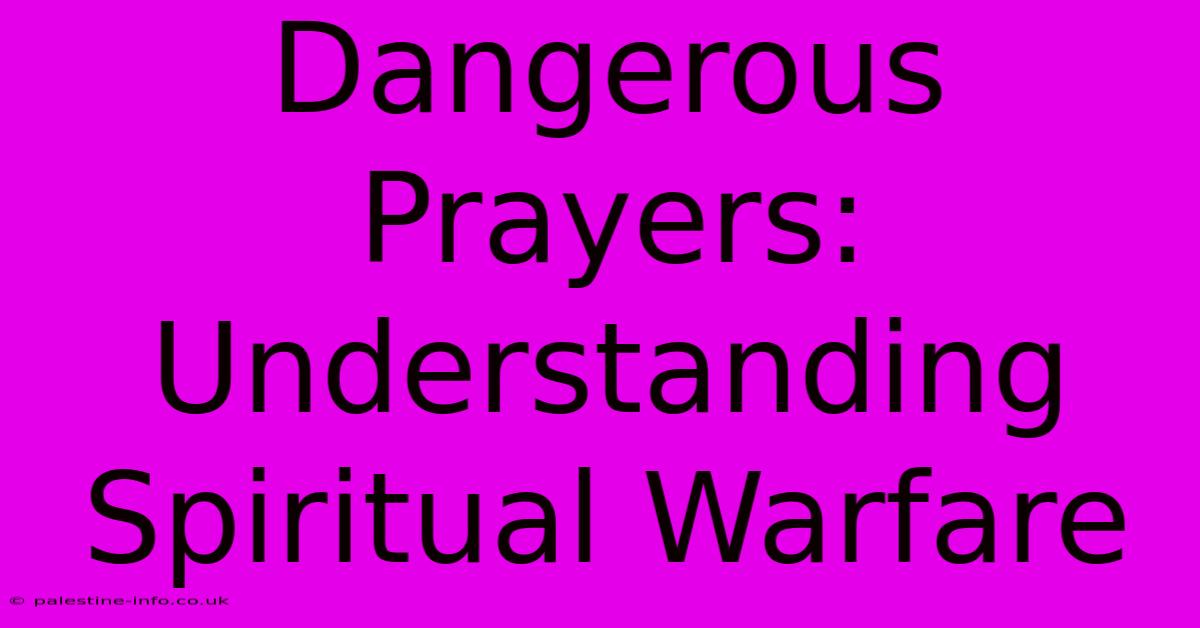 Dangerous Prayers:  Understanding Spiritual Warfare