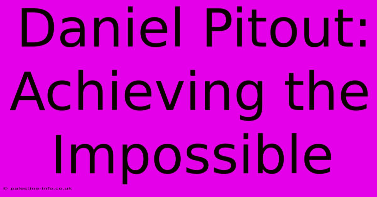 Daniel Pitout: Achieving The Impossible