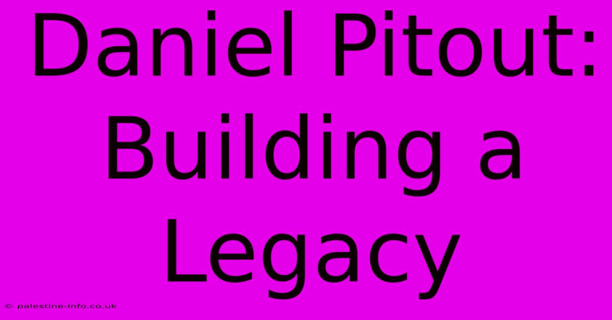 Daniel Pitout: Building A Legacy