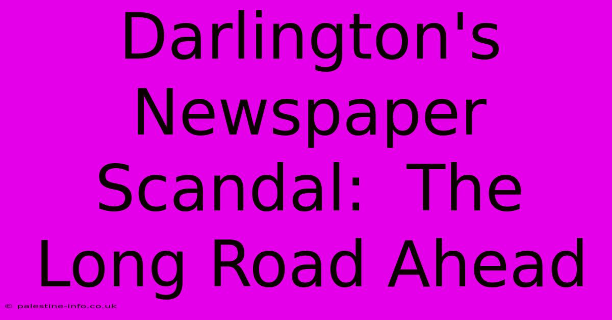 Darlington's Newspaper Scandal:  The Long Road Ahead