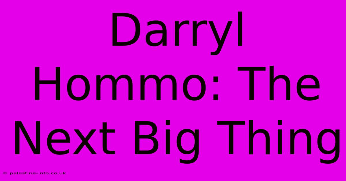 Darryl Hommo: The Next Big Thing