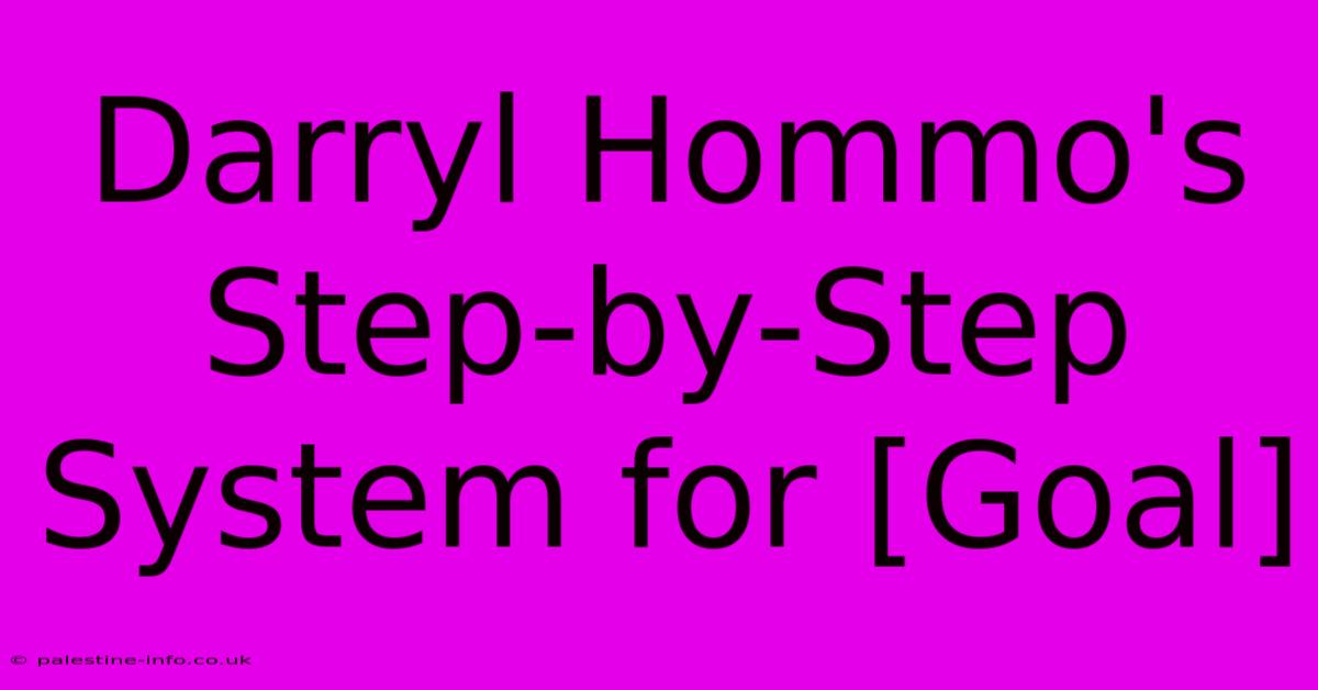 Darryl Hommo's  Step-by-Step System For [Goal]