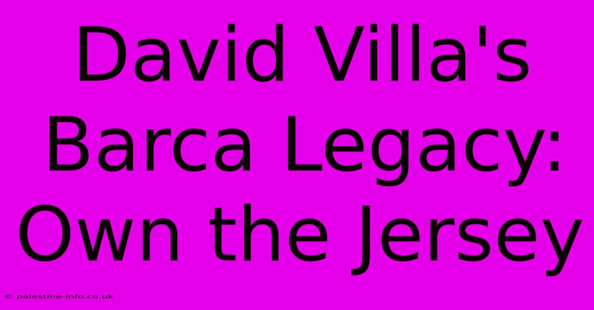 David Villa's Barca Legacy: Own The Jersey