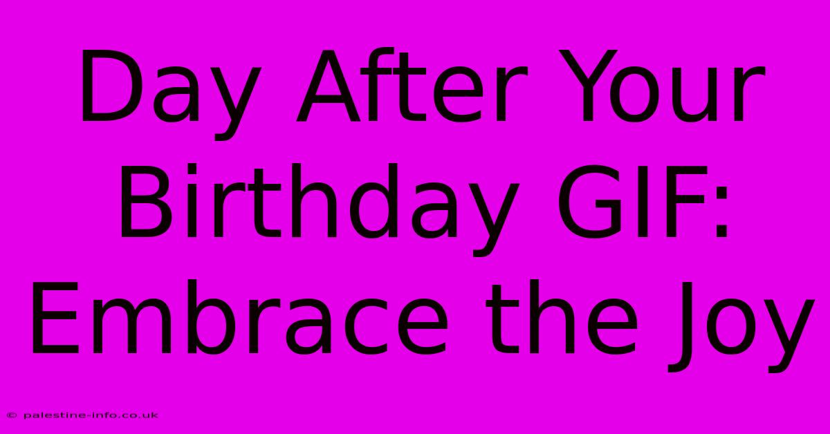 Day After Your Birthday GIF:  Embrace The Joy