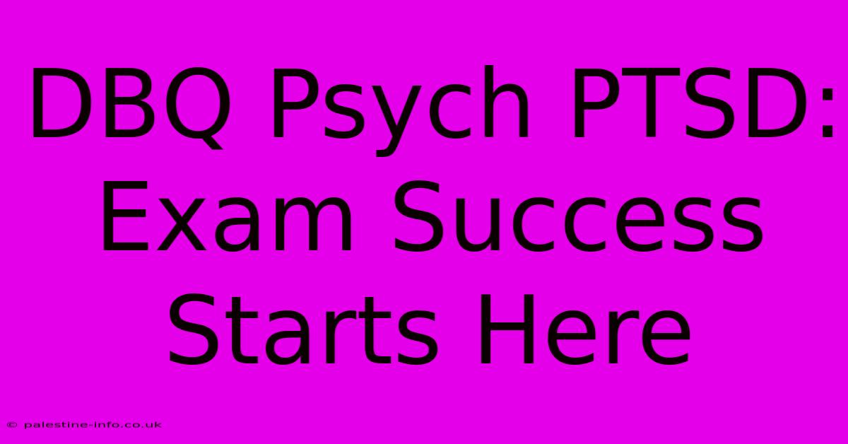 DBQ Psych PTSD:  Exam Success Starts Here