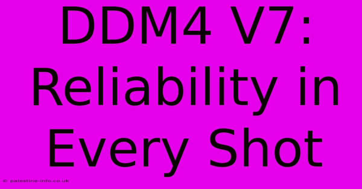 DDM4 V7:  Reliability In Every Shot