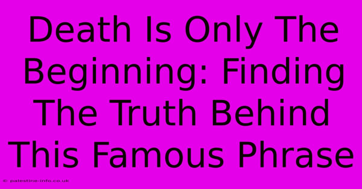 Death Is Only The Beginning: Finding The Truth Behind This Famous Phrase