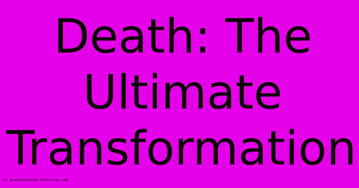 Death: The Ultimate Transformation