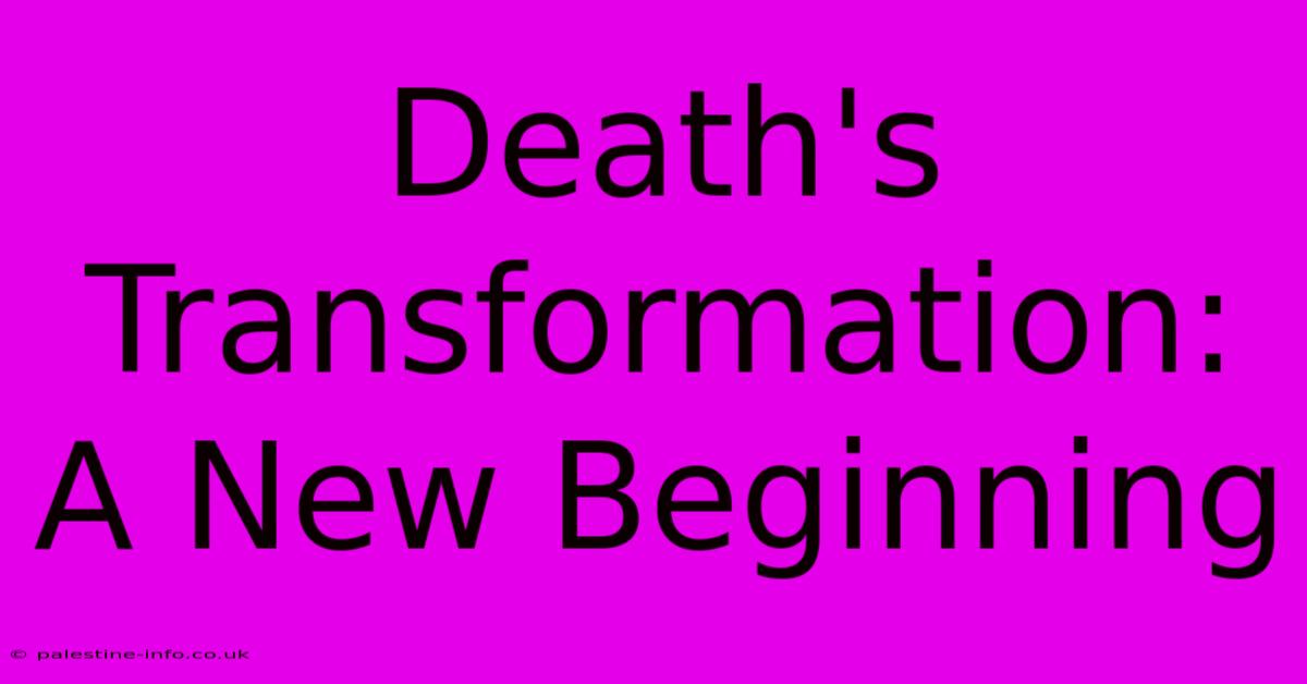 Death's Transformation:  A New Beginning