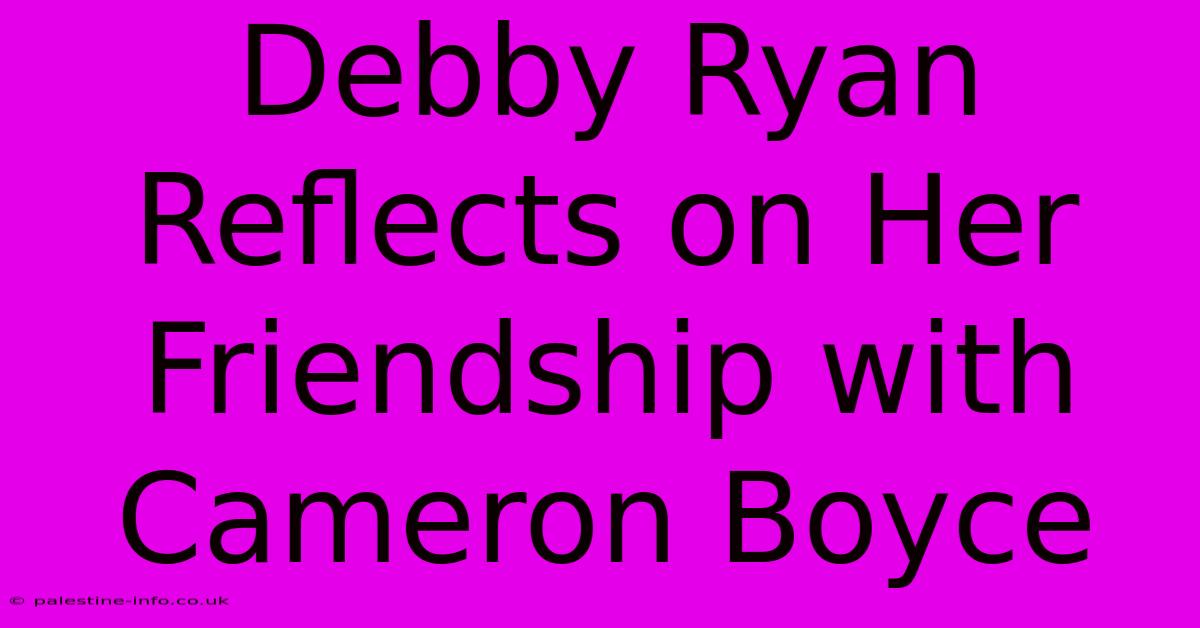 Debby Ryan Reflects On Her Friendship With Cameron Boyce