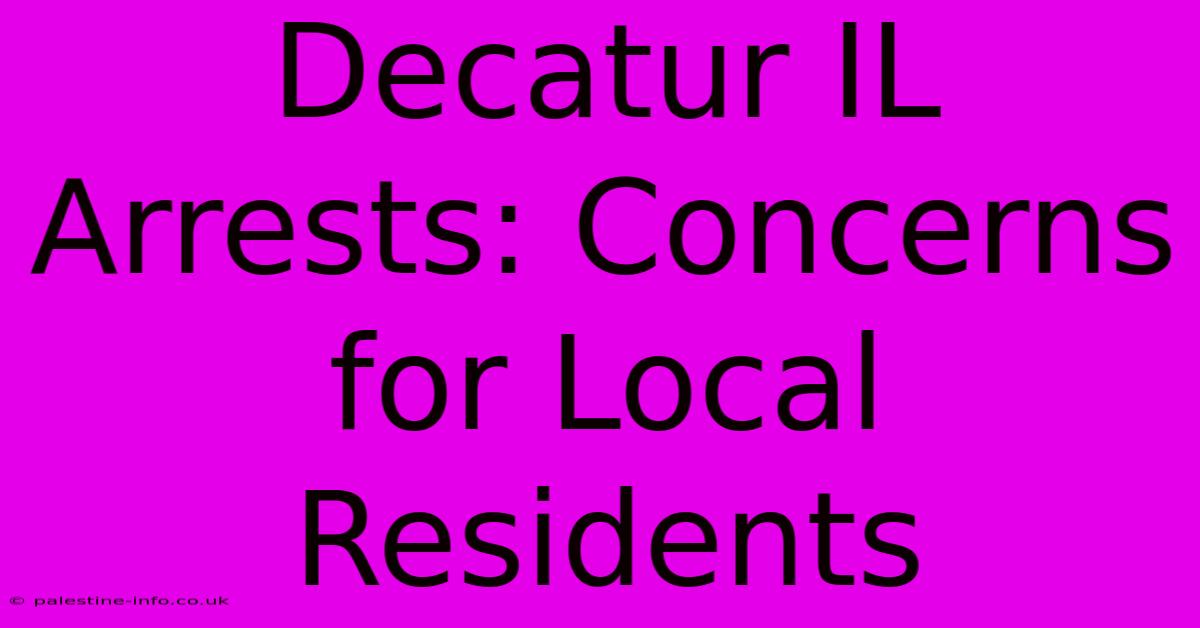 Decatur IL Arrests: Concerns For Local Residents