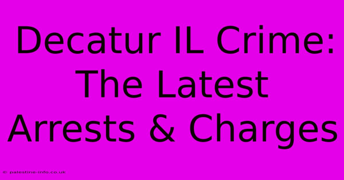 Decatur IL Crime: The Latest Arrests & Charges