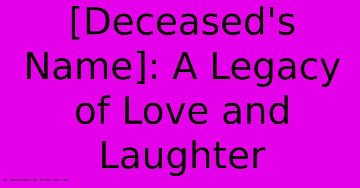 [Deceased's Name]: A Legacy Of Love And Laughter