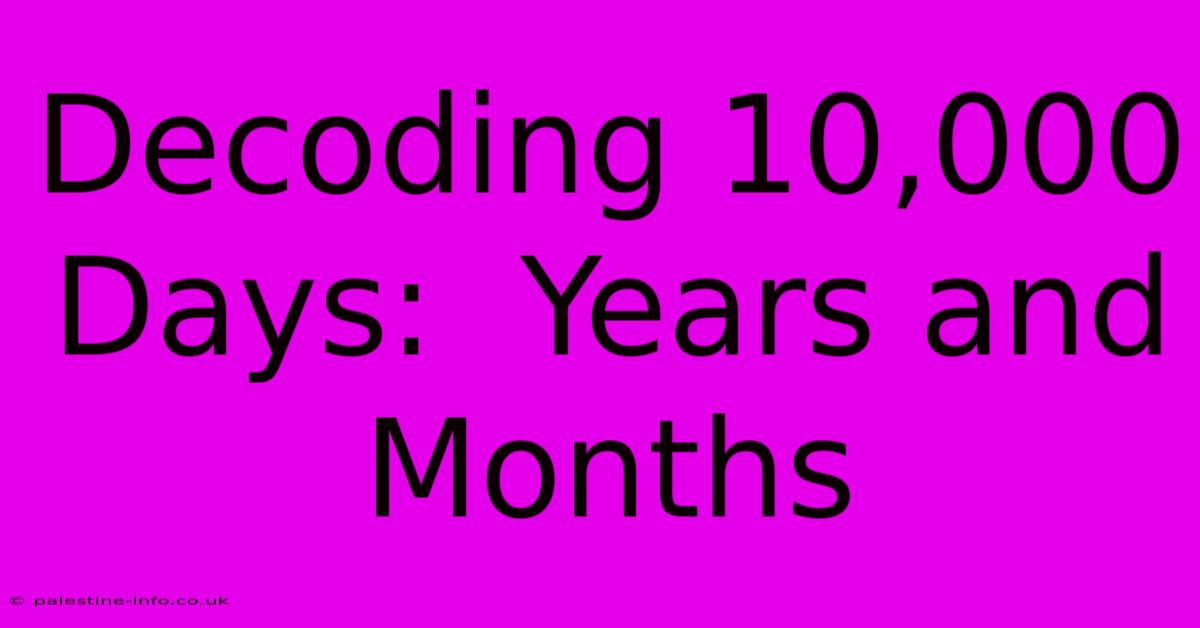 Decoding 10,000 Days:  Years And Months