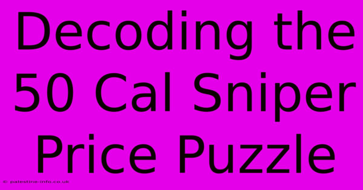 Decoding The 50 Cal Sniper Price Puzzle