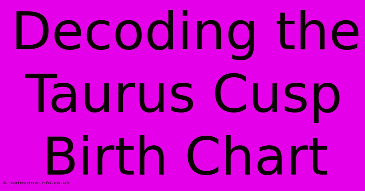 Decoding The Taurus Cusp Birth Chart