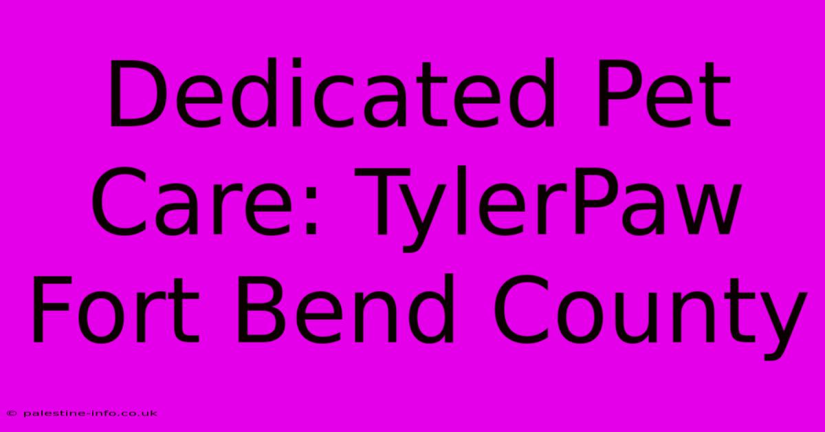 Dedicated Pet Care: TylerPaw Fort Bend County