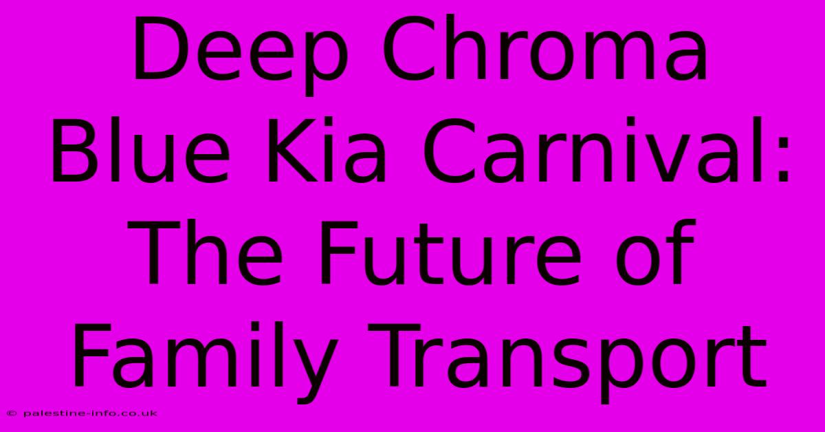 Deep Chroma Blue Kia Carnival:  The Future Of Family Transport