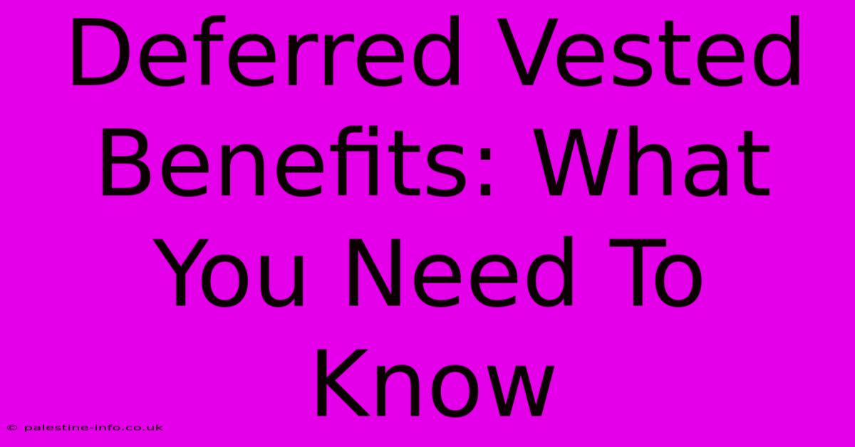 Deferred Vested Benefits: What You Need To Know