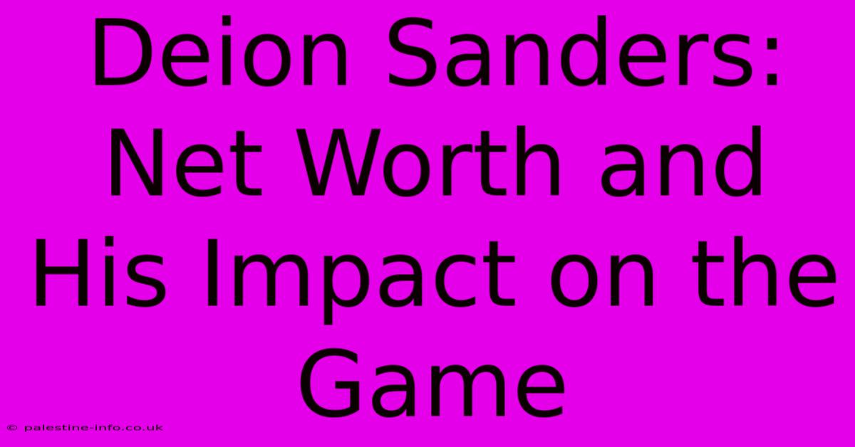 Deion Sanders: Net Worth And His Impact On The Game