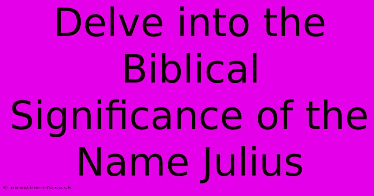 Delve Into The Biblical Significance Of The Name Julius