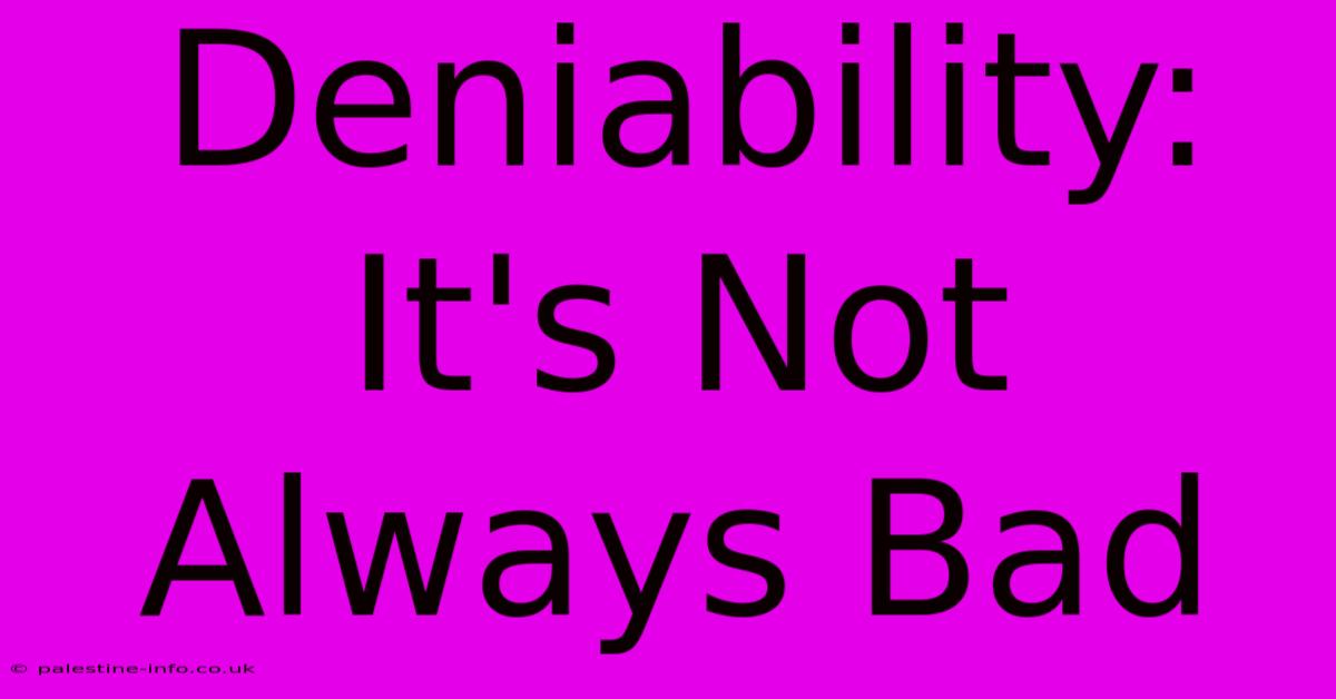 Deniability: It's Not Always Bad