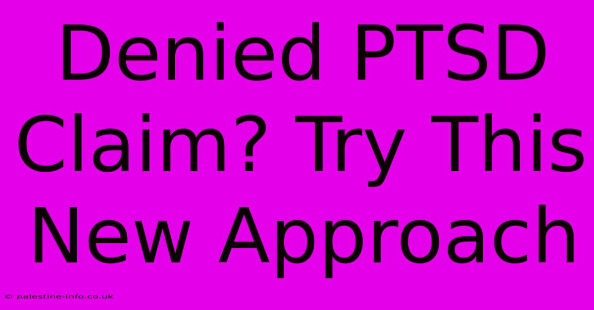 Denied PTSD Claim? Try This New Approach