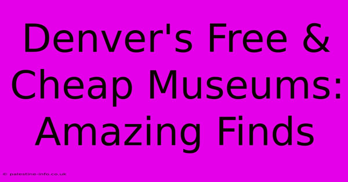 Denver's Free & Cheap Museums: Amazing Finds