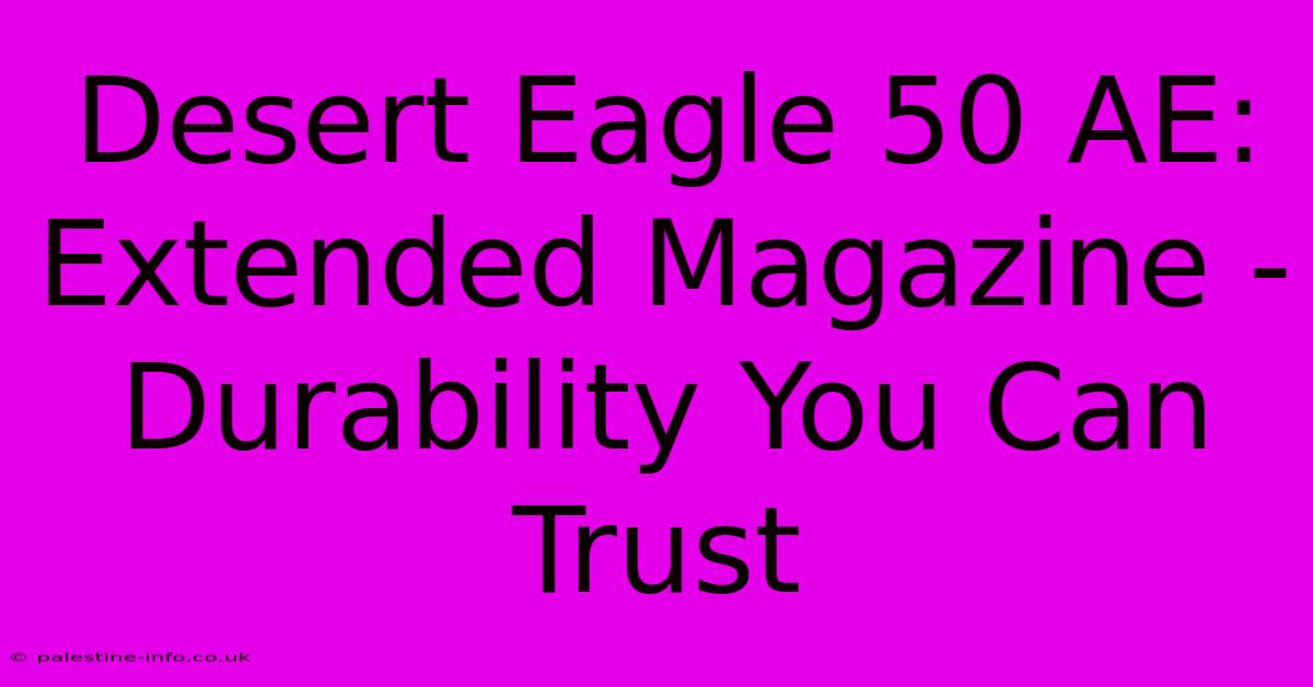 Desert Eagle 50 AE: Extended Magazine - Durability You Can Trust