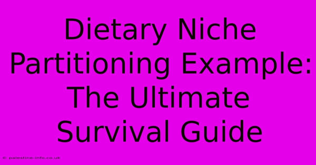 Dietary Niche Partitioning Example:  The Ultimate Survival Guide