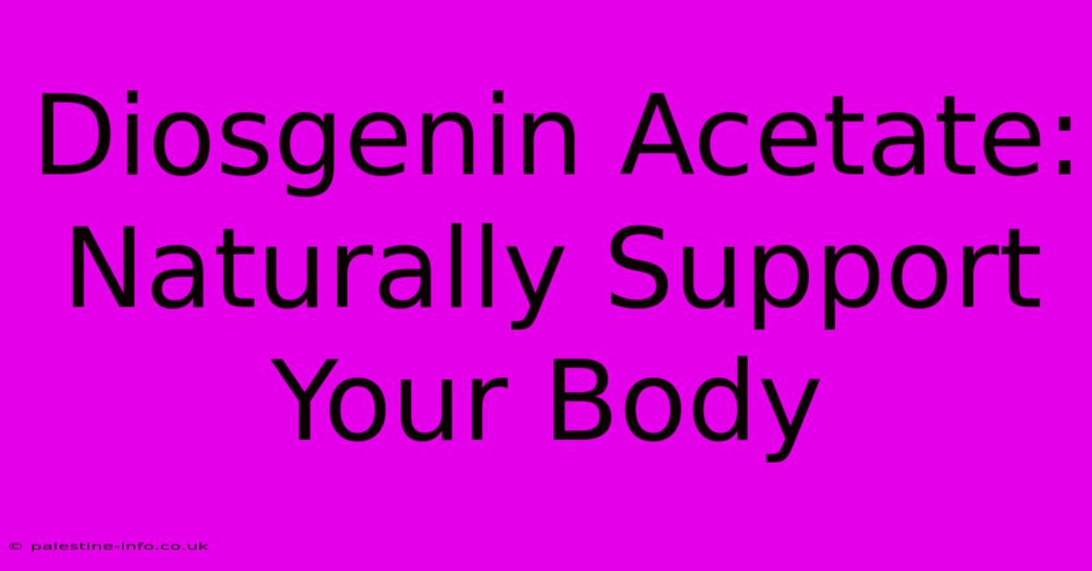 Diosgenin Acetate:  Naturally Support Your Body