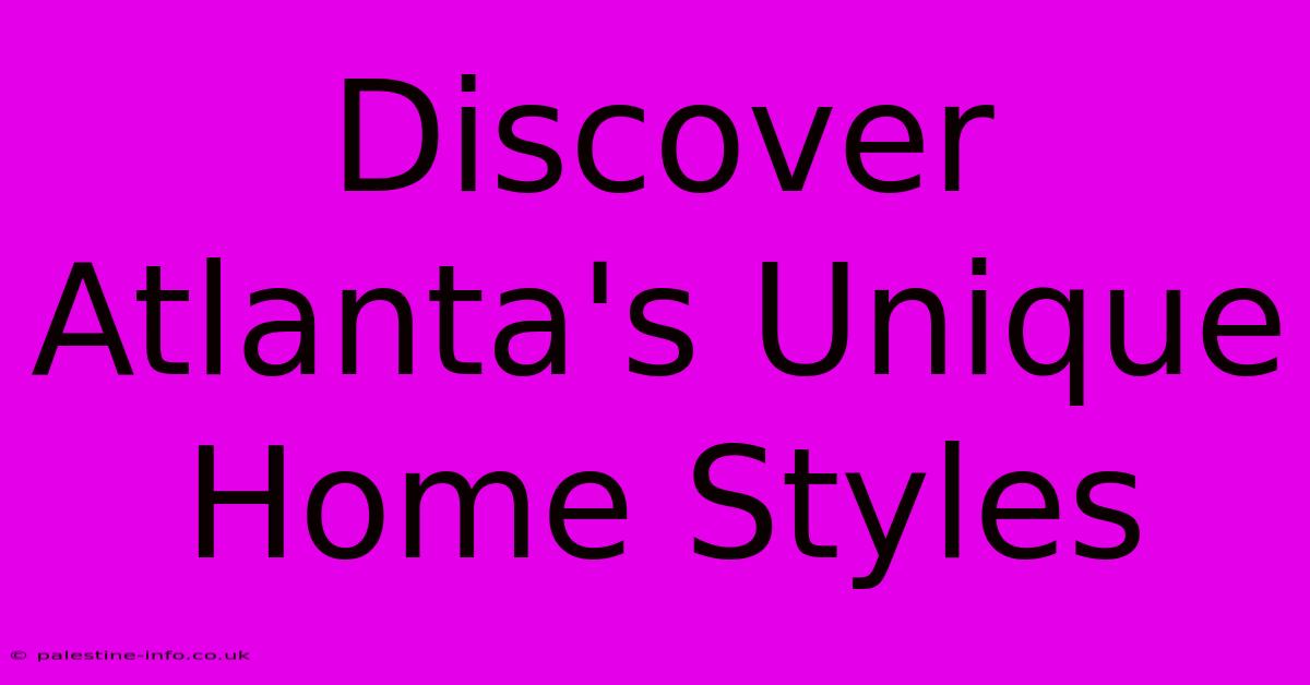 Discover Atlanta's Unique Home Styles