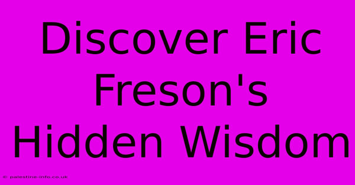 Discover Eric Freson's Hidden Wisdom