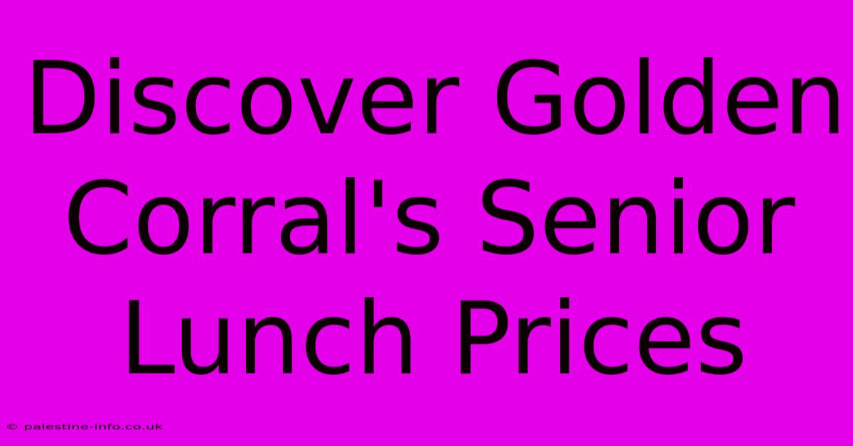 Discover Golden Corral's Senior Lunch Prices