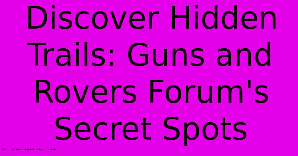 Discover Hidden Trails: Guns And Rovers Forum's Secret Spots