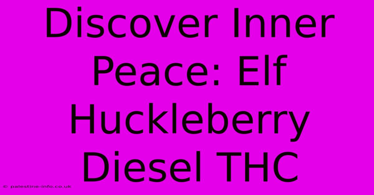 Discover Inner Peace: Elf Huckleberry Diesel THC