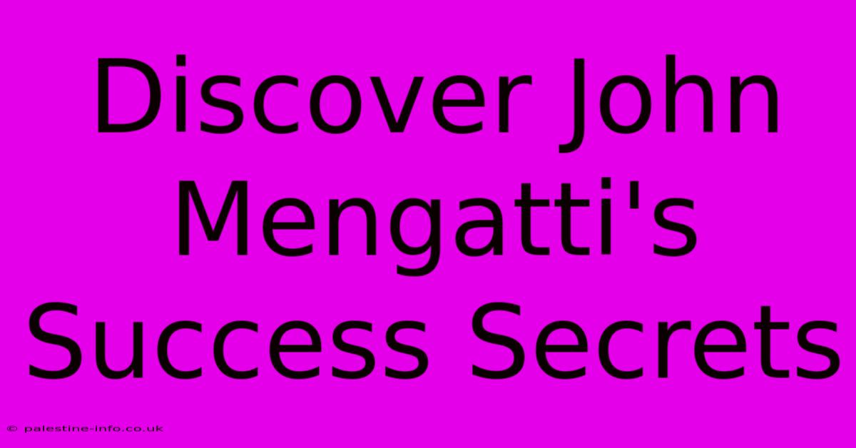 Discover John Mengatti's Success Secrets