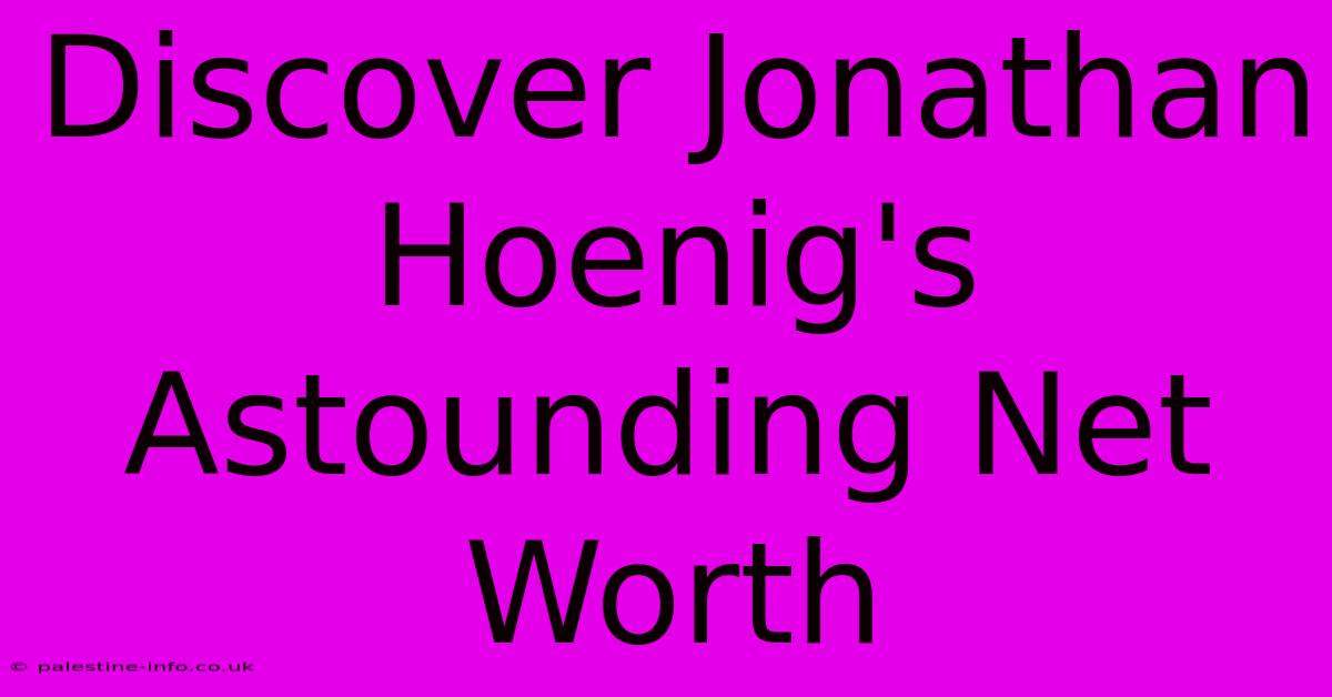 Discover Jonathan Hoenig's Astounding Net Worth