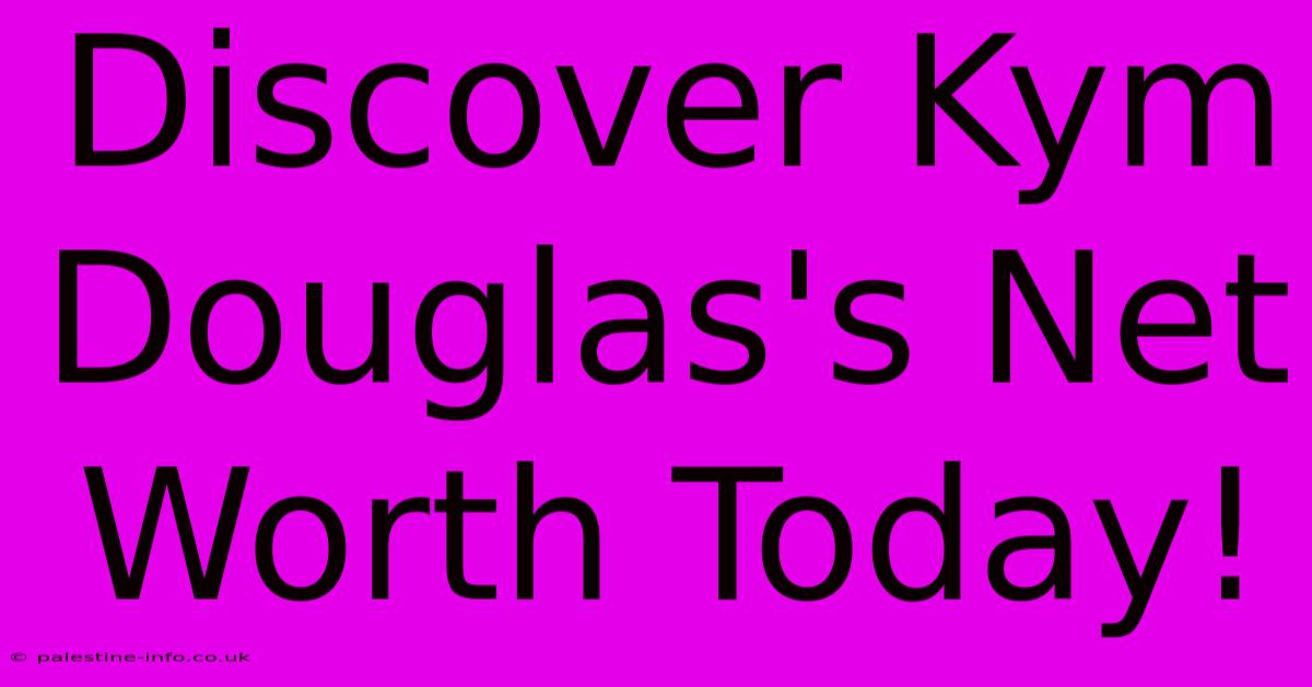 Discover Kym Douglas's Net Worth Today!