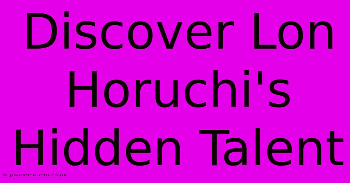 Discover Lon Horuchi's Hidden Talent