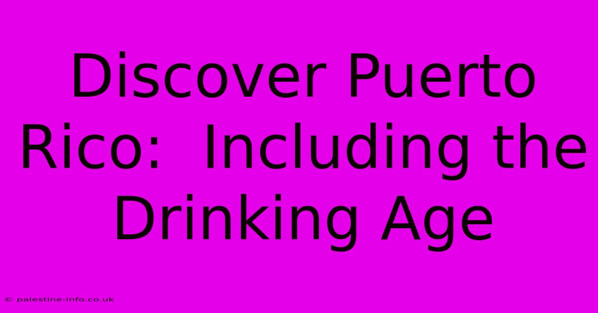 Discover Puerto Rico:  Including The Drinking Age